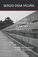 El MESÍAS HISTÓRICO VS EL MESÍAS ONTOLÓGICO: Un soplo refrescante en la relación Judeo Cristiana (NUEVA TEOLOGÍA CRISTIANA) (Spanish Edition) B0G4446PV1 Book Cover