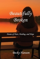 Beautifully Broken: Poems of Hurt, Healing, and Hope B0FJJQZSDN Book Cover