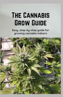 The Cannabis Grow Guide: Easy, step-by-step guide for growing cannabis indoors B08SB51XRT Book Cover
