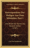 Korrespondenz Der Heiligen Aus Dem Mittelalter, Part 1: Und Briefe Der Narren Aus Neueren Zeiten (1787) 1166180166 Book Cover