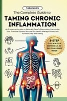 The Complete Guide to Taming Chronic Inflammation: An 8-step Action Plan to Naturally Ease Inflammation, Harmonize Your Immune System, Nurture Gut Health, Manage Stress, and Achieve Daily Well-being 1916662226 Book Cover