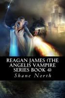 Reagan James (The Angelis Vampire Series Book 4) 1537760211 Book Cover