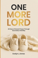 One More, Lord: 40 Days of Honest Prayer Through Secondary Infertility B0H6XNDQPK Book Cover