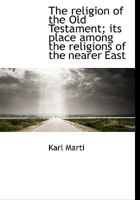 The Religion of the Old Testament: Its Place Among the Religions of the Nearer East 1419150782 Book Cover