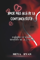 AMOR MÁS ALLÁ DE LA CONFIANZA ROTA: SANANDO CORAZONES DESPUÉS DE LA TRAICIÓN (Spanish Edition) B0GY8MY6NM Book Cover
