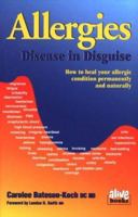 Allergies: Disease in Disguise : How to Heal Your Allergic Condition Permanently and Naturally