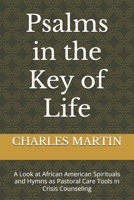 Psalms in the Key of Life : A Look at African American Spirituals and Hymns As Pastoral Care Tools in Crisis Counseling 1735784818 Book Cover
