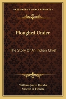 Ploughed Under: The Story Of An Indian Chief 1163715441 Book Cover