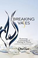 Breaking Vases: Shattering Limitations & Daring to Thrive: A Middle Eastern Woman's Story 0997809353 Book Cover