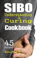 SIBO Cookbook: Understanding & Curing SIBO with 45 Recipes 1079023453 Book Cover