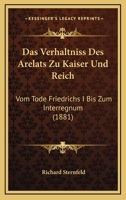 Das Verhaltniss Des Arelats Zu Kaiser Und Reich: Vom Tode Friedrichs I Bis Zum Interregnum (1881) 0274129655 Book Cover
