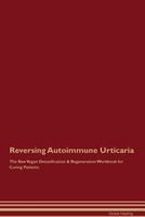 Reversing Autoimmune Urticaria The Raw Vegan Detoxification & Regeneration Workbook for Curing Patients 1526997681 Book Cover