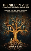 The Silicon Vow: A Marriage of Mankind and Machine: How Love, Trust, and Family Could Unite Human and Artificial Intelligence B0DSLKHXF5 Book Cover
