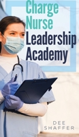 Charge Nurse Leadership Academy 1958128465 Book Cover