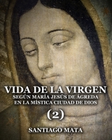 Vida de la Virgen (2): Según María Jesús de Ágreda en la Mística Ciudad de Dios 1689696419 Book Cover