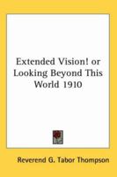 Extended Vision! or Looking Beyond This World 1910 1162739746 Book Cover