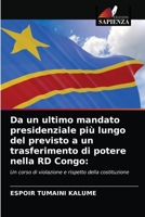 Da un ultimo mandato presidenziale più lungo del previsto a un trasferimento di potere nella RD Congo:: Un corso di violazione e rispetto della costituzione 6203646814 Book Cover