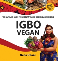 Igbo Vegan - The Ultimate Guide to Igbo Plantbased Cooking and Healing 191345536X Book Cover