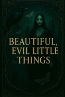 Beautiful, Evil, Little Things B0FSKMDPFN Book Cover