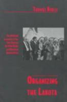 Organizing the Lakota: The Political Economy of the New Deal on the Pine Ridge and Rosebud Reservations 0816518858 Book Cover