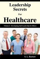 Leadership Secrets for Healthcare: Volume I: Developing Self-Leadership in Others 1441435883 Book Cover