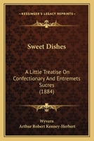 Sweet Dishes: A Little Treatise On Confectionary And Entremets Sucres 1166981606 Book Cover