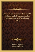 Batori Maria, Szomoru Tortenet Ot Szakaszban Es Dugonics Andras Irodalomtorteneti Tanulmany (1881) 1168458196 Book Cover