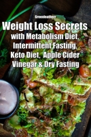 Weight Loss Secrets with Metabolism Diet, Intermittent Fasting, Keto Diet, Apple Cider Vinegar & Dry Fasting 169311898X Book Cover