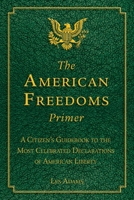 The American Freedoms Primer: A Citizen's Guidebook to the Most Celebrated Declarations of American Liberty 1629147257 Book Cover