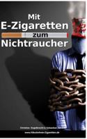 Mit E-Zigaretten zum Nichtraucher! - www.Nikotinfreie-Zigaretten.de: Mit nikotinfreien elektronischen Zigaretten und der richtigen Strategie lernen, das Rauchen nicht zu vermissen. 3735724701 Book Cover