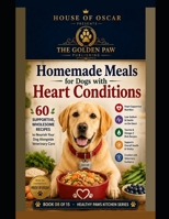 Homemade Meals for Dogs with Heart Conditions: Supportive, Wholesome Recipes to Nourish Your Dog Alongside Veterinary Care (Healthy Paws Kitchen) B0H217PGX3 Book Cover