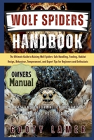 WOLF SPIDERS HANDBOOK: The Ultimate Guide To Raising Wolf Spiders: Safe Handling, Feeding, Habitat Design, Behaviour, Temperament, And Expert Tips For Beginners And Enthusiasts B0FGRHGNXZ Book Cover