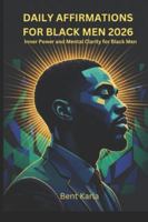 DAILY AFFIRMATIONS FOR BLACK MEN 2026: Inner Power and Mental Clarity for Black Men B0G4W6D63H Book Cover