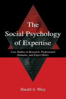 The Social Psychology of Expertise: Case Studies in Research, Professional Domains, and Expert Roles (Expertise, Research and Applications) 0415652766 Book Cover