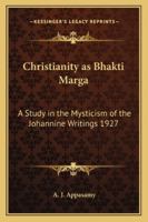 Christianity as Bhakti Marga: A Study in the Mysticism of the Johannine Writings 1927 1162736232 Book Cover