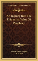 An Enquiry Into the Evidential Value of Prophecy. With Pref. by H.E. Ryle 1022166840 Book Cover