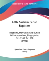 Little Saxham Parish Registers: Baptisms, Marriages And Burials With Appendices, Biographies, Etc., 1559 To 1850 (1901) 1166603784 Book Cover
