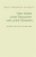 Man leidet unter Besseren wie unter Böseren: Scheitern macht auch nicht gescheiter 3748107900 Book Cover