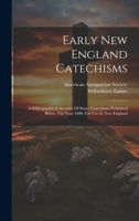 Early New England Catechisms: A Bibliographical Account Of Some Catechisms Published Before The Year 1800, For Use In New England 1022386603 Book Cover