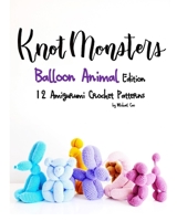 Knotmonsters: Balloon Animal Edition: 12 Amigurumi Crochet Patterns null Book Cover