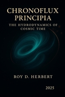 Chronoflux Principia: The Hydrodynamics of Cosmic Time B0FKFM28XD Book Cover