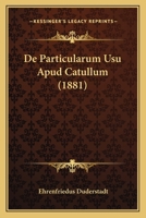 De Particularum Usu Apud Catullum (1881) 116006122X Book Cover