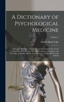 A Dictionary of Psychological Medicine: Giving the Definition, Etymology and Synonyms of the Terms Used in Medical Psychology With the Symptoms, Treat 1016275633 Book Cover