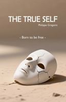 The True Self - Born to be free B0G3MC5D8X Book Cover