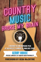 Country Music Broke My Brain: A Behind-the-Microphone Peek at Nashville's Famous and Fabulous Stars 1637745850 Book Cover