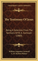 The Testimony Of Jesus: Being A Selection From The Sermons Of W. A. Cornwall 1165799324 Book Cover