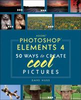 Adobe Photoshop Elements 4: 50 Ways to Create Cool Pictures 0735714150 Book Cover