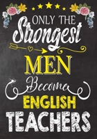 Only the strongest men become English Teachers: Teacher Notebook , Journal or Planner for Teacher Gift,Thank You Gift to Show Your Gratitude During Teacher Appreciation Week 1694327981 Book Cover