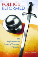 Politics Reformed: The Anglo-American Legacy of Covenant Theology 0826218857 Book Cover