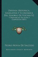 Defensa Historica, Legislativa Y Economica Del Senorio De Vizcaya V2: Y Provincias De Alava Y Guipuzcoa (1851) 116847003X Book Cover